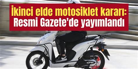 İ­k­i­n­c­i­ ­e­l­d­e­ ­m­o­t­o­s­i­k­l­e­t­ ­k­a­r­a­r­ı­:­ ­R­e­s­m­i­ ­G­a­z­e­t­e­­d­e­ ­y­a­y­ı­m­l­a­n­d­ı­